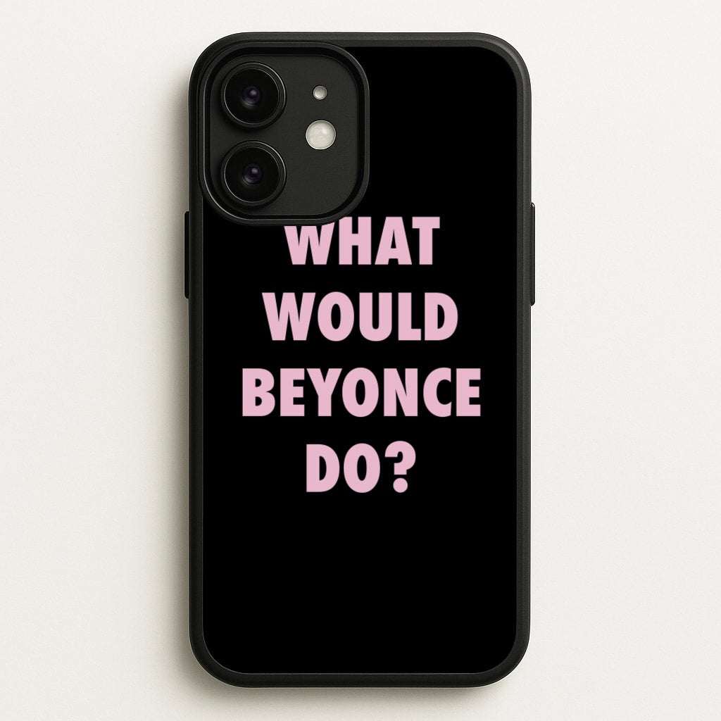 What Would Beyonce Do? - Sassy Quotes Phone Case for iPhone 11