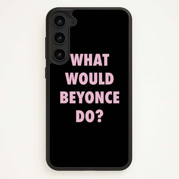 What Would Beyonce Do? - Sassy Quotes Phone Case for Galaxy S23