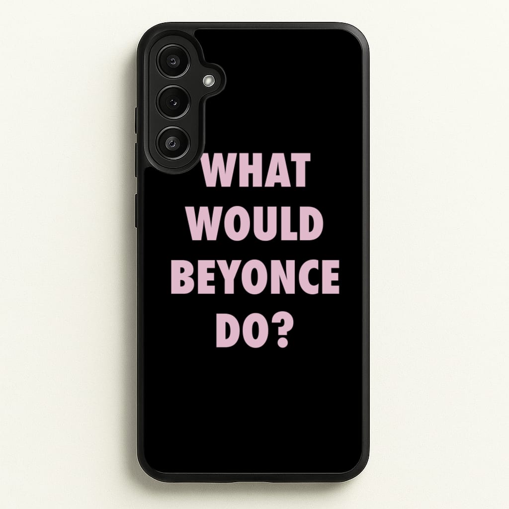 What Would Beyonce Do? - Sassy Quotes Phone Case for Galaxy A34