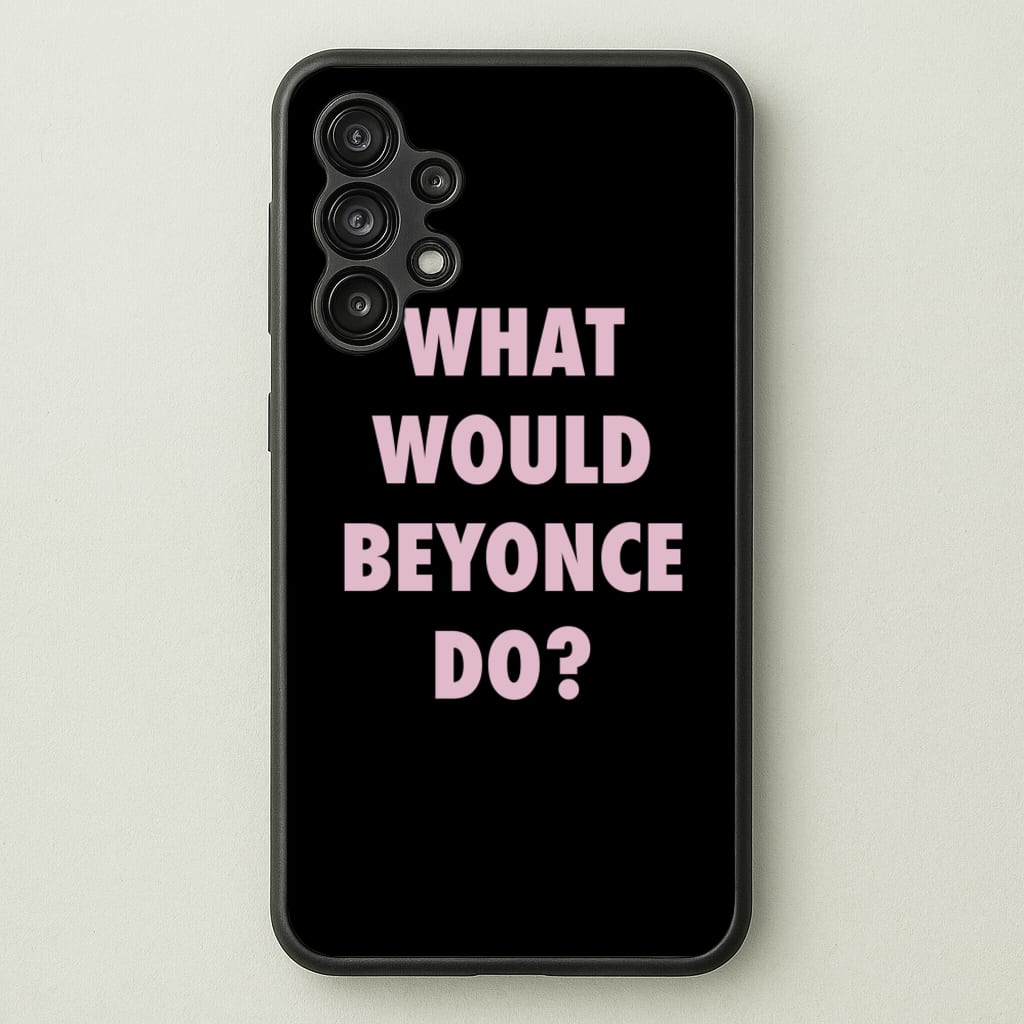 What Would Beyonce Do? - Sassy Quotes Phone Case for Galaxy A13