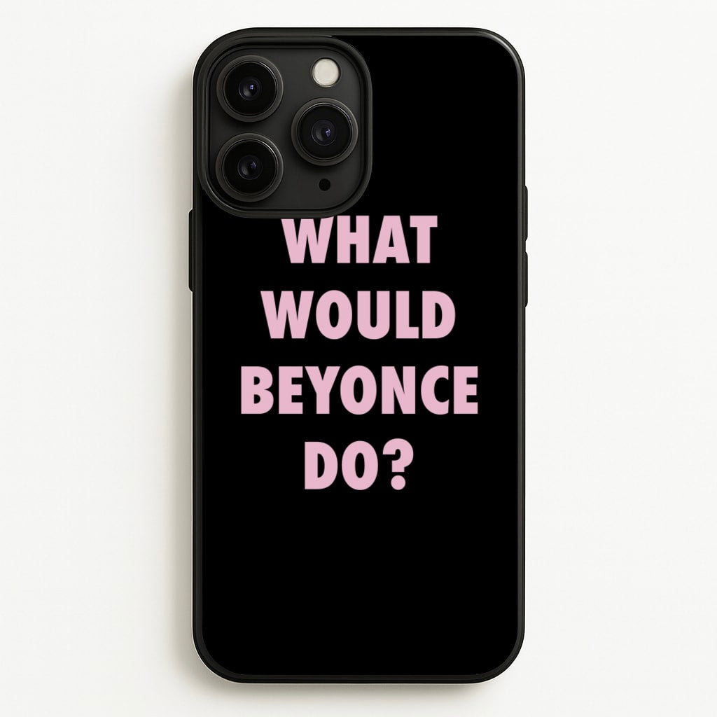 What Would Beyonce Do? - Sassy Quotes Phone Case for iPhone 11 Pro Max