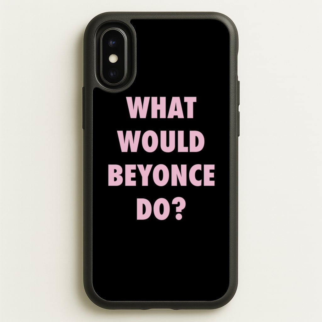 What Would Beyonce Do? - Sassy Quotes Phone Case for iPhone X / XS