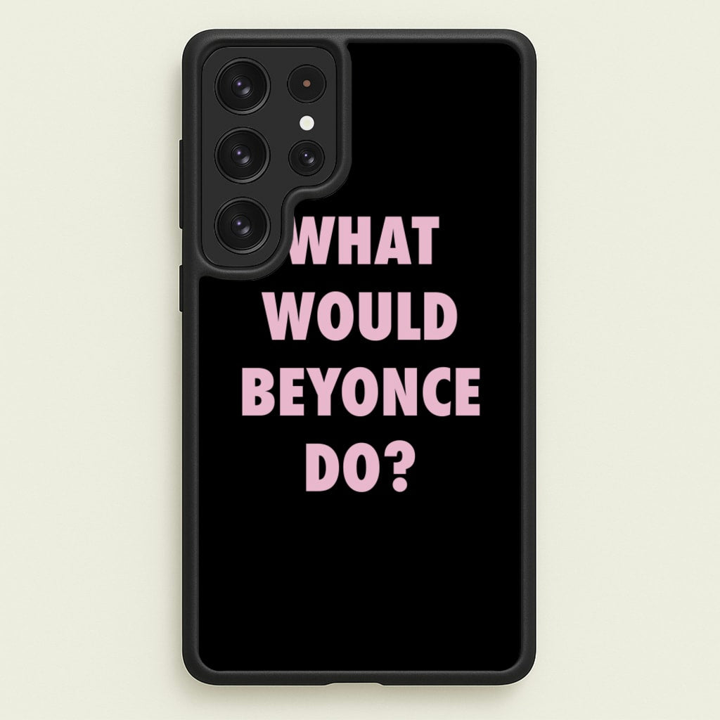 What Would Beyonce Do? - Sassy Quotes Phone Case for Galaxy S22 Ultra