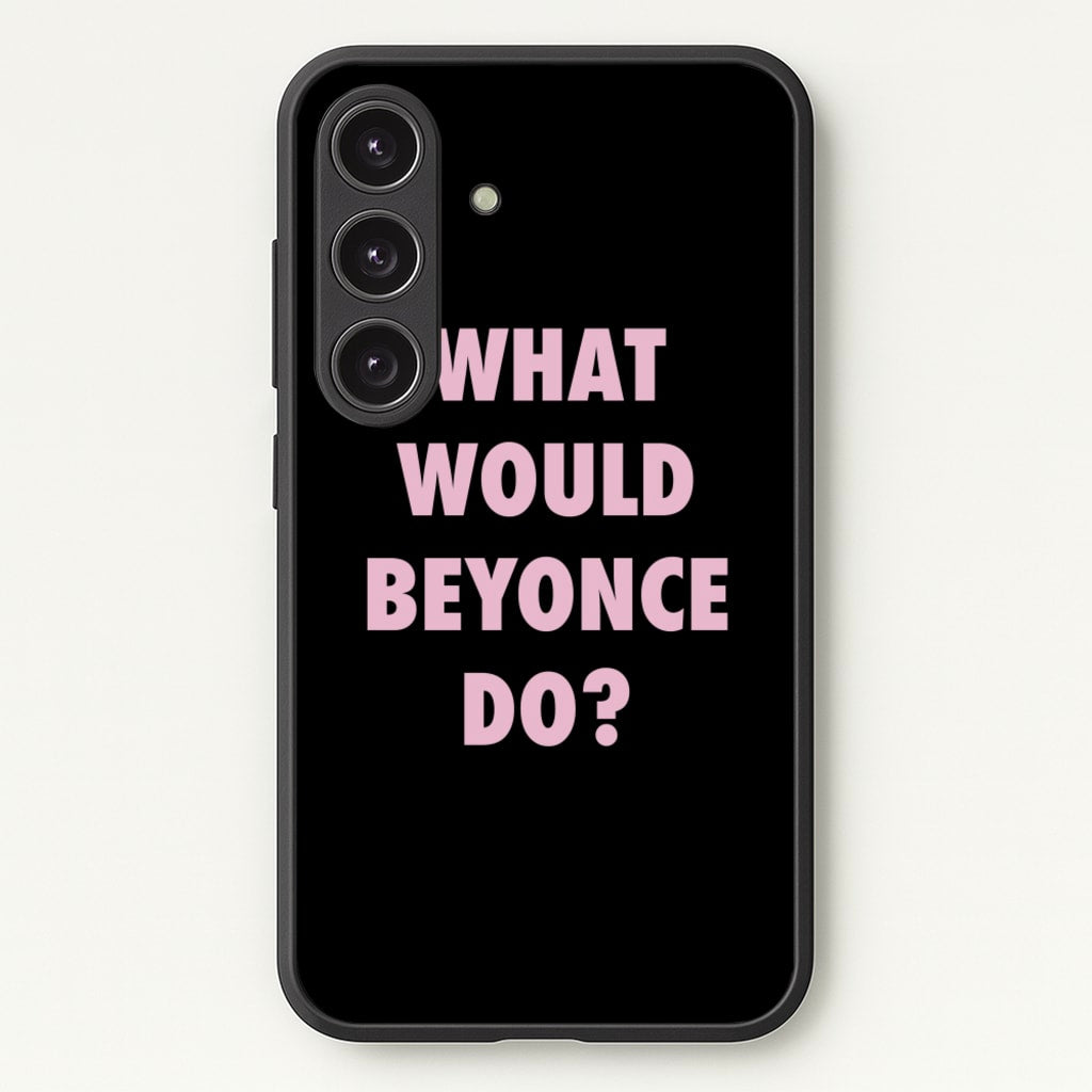 What Would Beyonce Do? - Sassy Quotes Phone Case for Galaxy S24FE