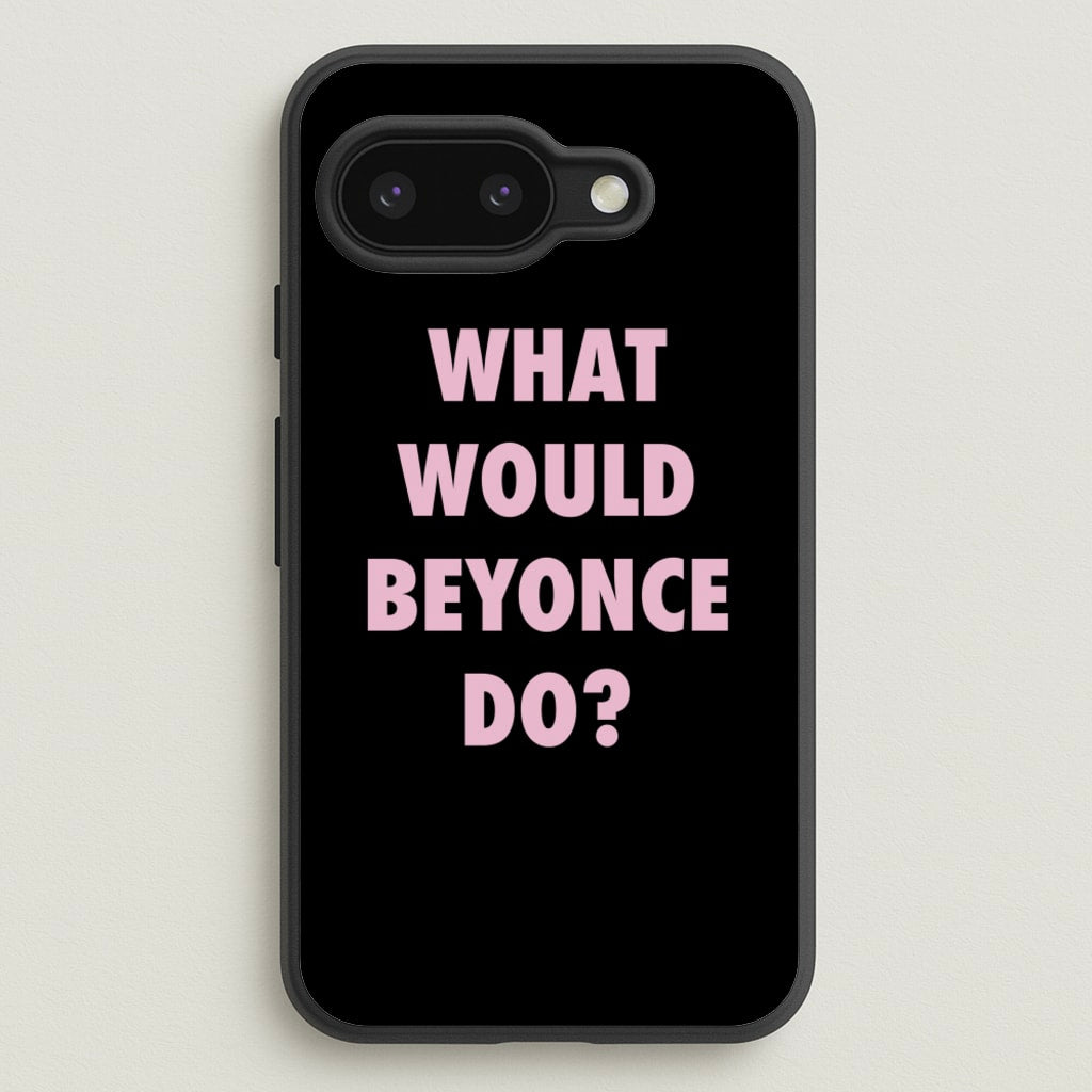 What Would Beyonce Do? - Sassy Quotes Phone Case for Google Pixel 9a