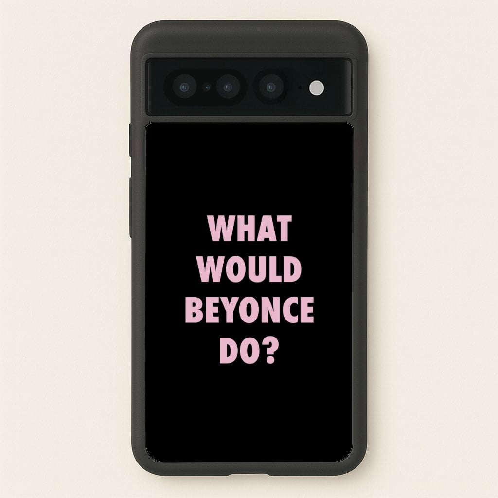 What Would Beyonce Do? - Sassy Quotes Phone Case for Google Pixel 7 Pro