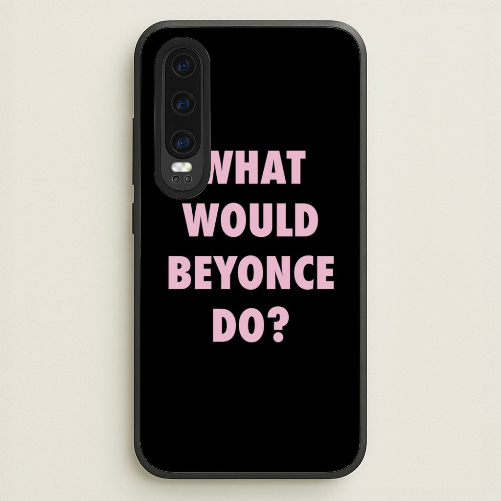 What Would Beyonce Do? - Sassy Quotes Phone Case for Huawei P30