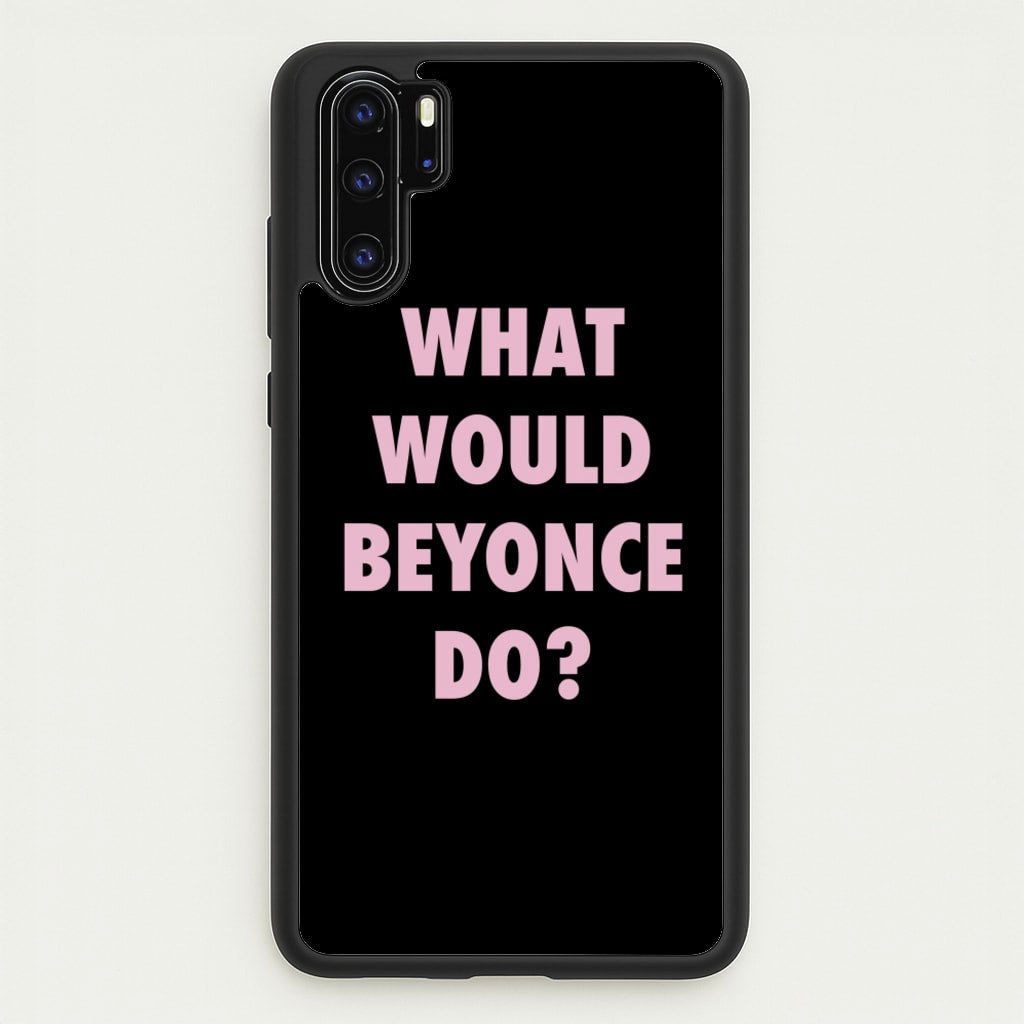 What Would Beyonce Do? - Sassy Quotes Phone Case for Huawei P30 Pro