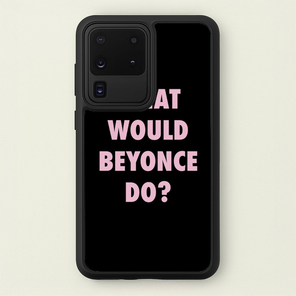 What Would Beyonce Do? - Sassy Quotes Phone Case for Galaxy S20 Ultra