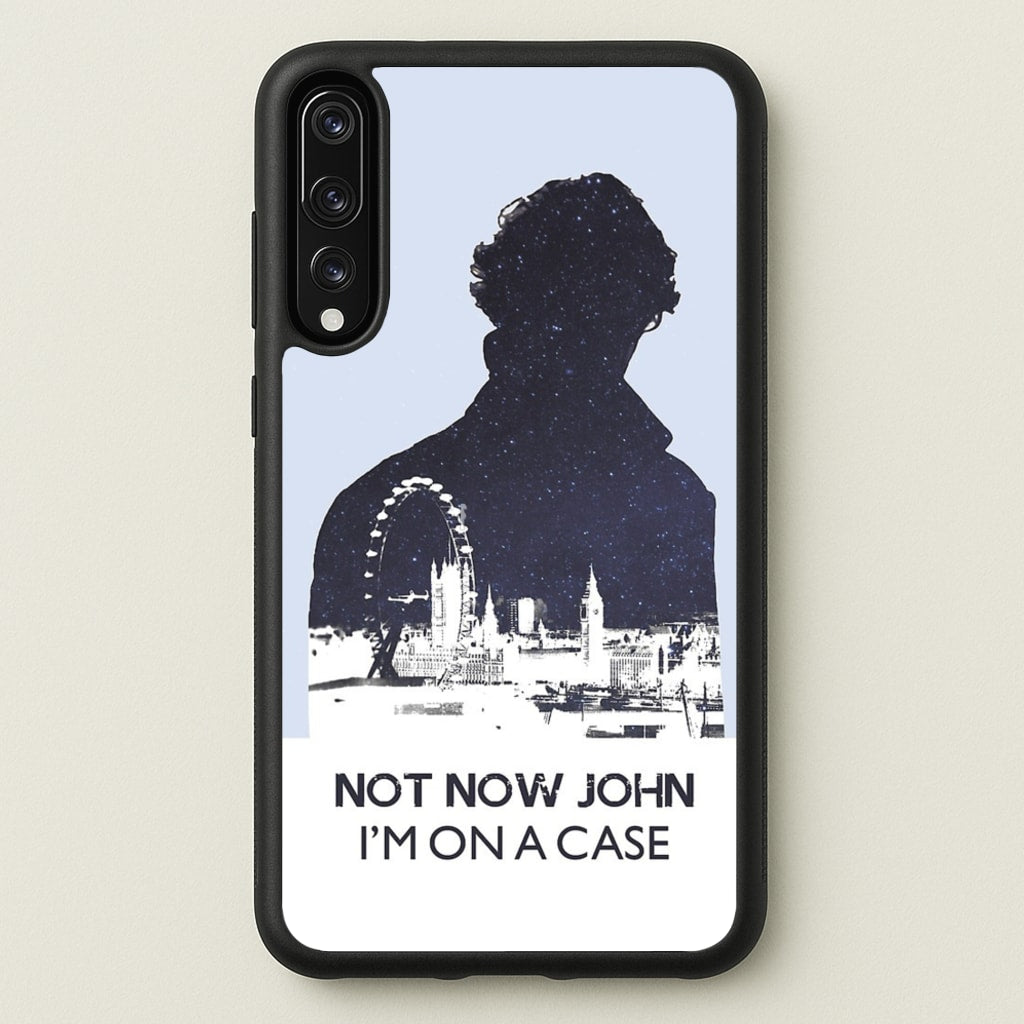 Now Now John, I'm On A Case - Sherlock Phone Case for Huawei P20 Pro