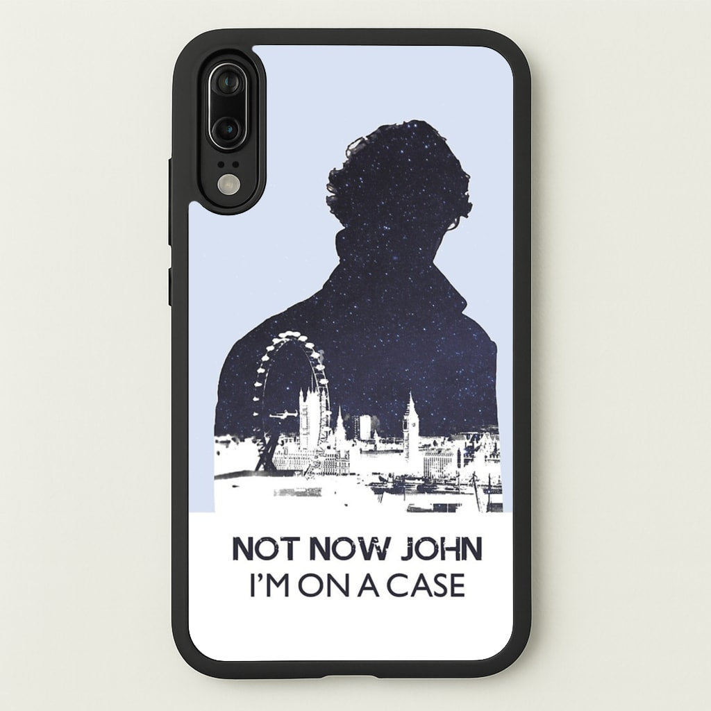 Now Now John, I'm On A Case - Sherlock Phone Case for Huawei P20