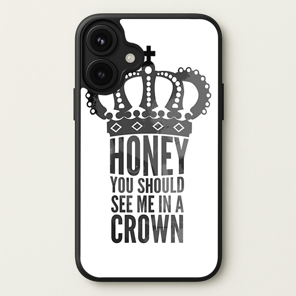 Honey You Should See Me In A Crown Phone Case for iPhone 17