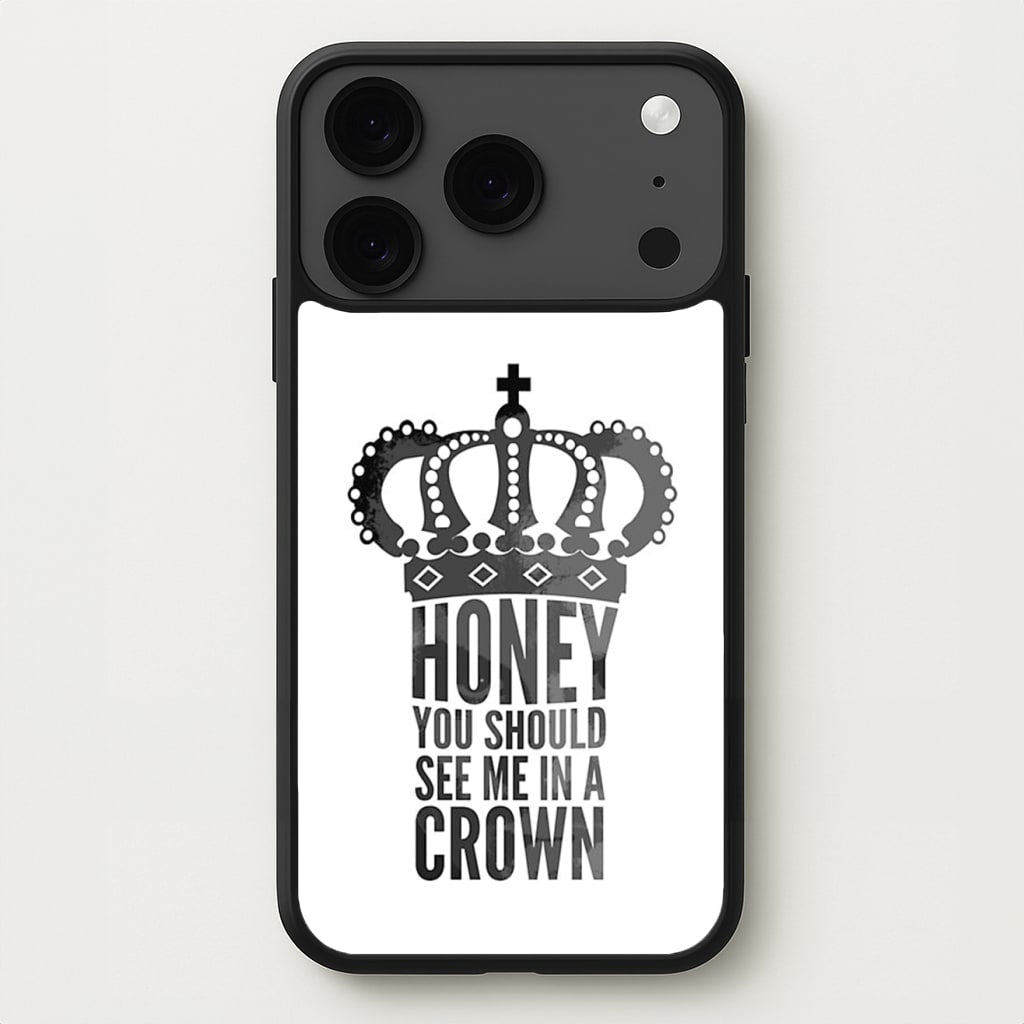 Honey You Should See Me In A Crown Phone Case for iPhone 17 Pro
