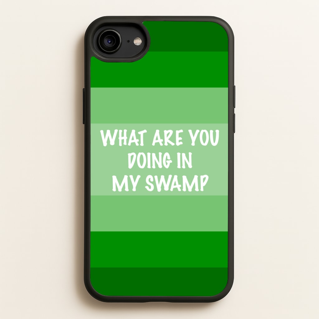 What Are You Doing In My Swamp - Green Ogre - Shrek Phone Case for iPhone 6 / 7 / 8 / SE