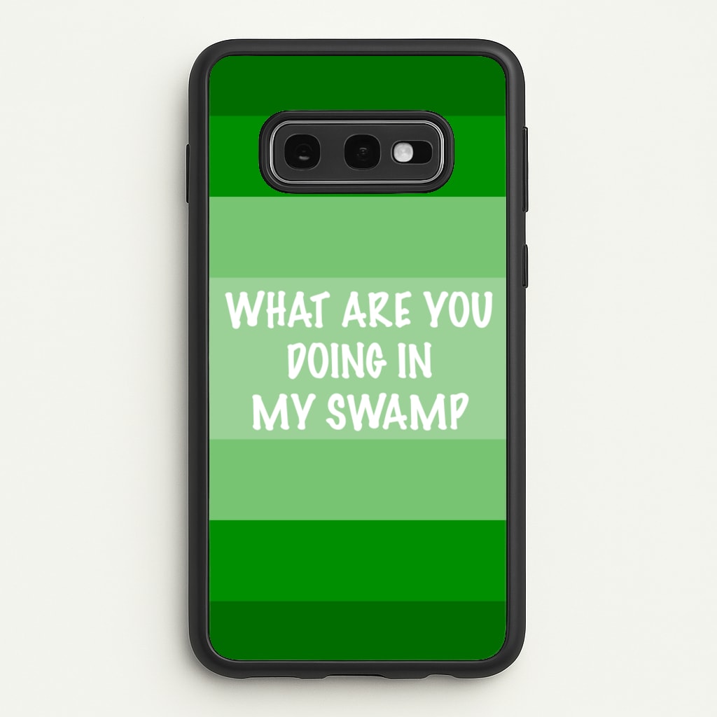 What Are You Doing In My Swamp - Green Ogre - Shrek Phone Case for Galaxy S10e