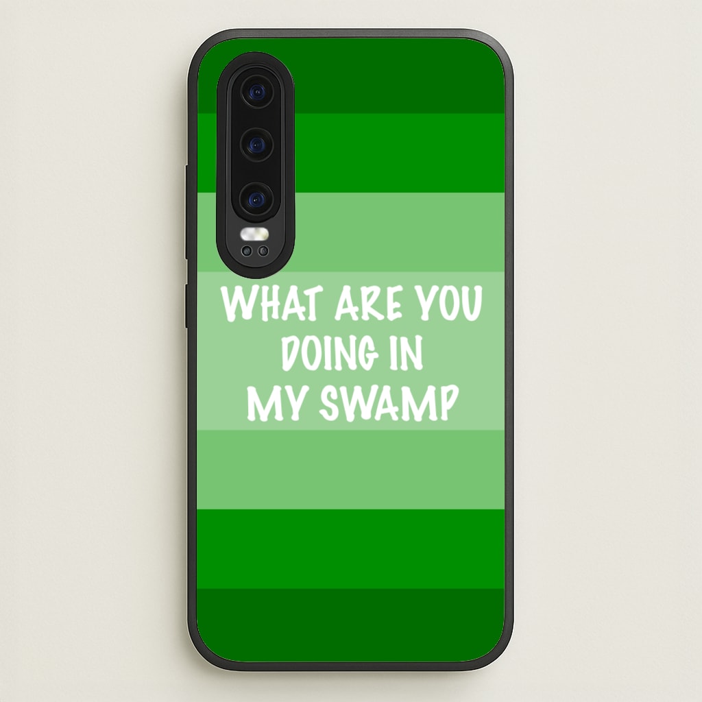 What Are You Doing In My Swamp - Green Ogre - Shrek Phone Case for Huawei P30