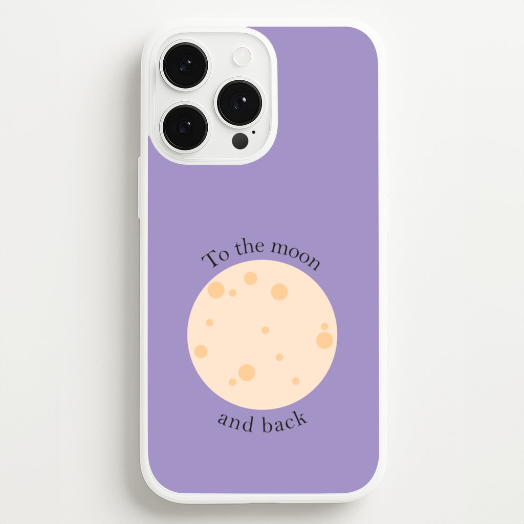 To The Moon And Back  - Space Phone Case for iPhone 13 Pro Max