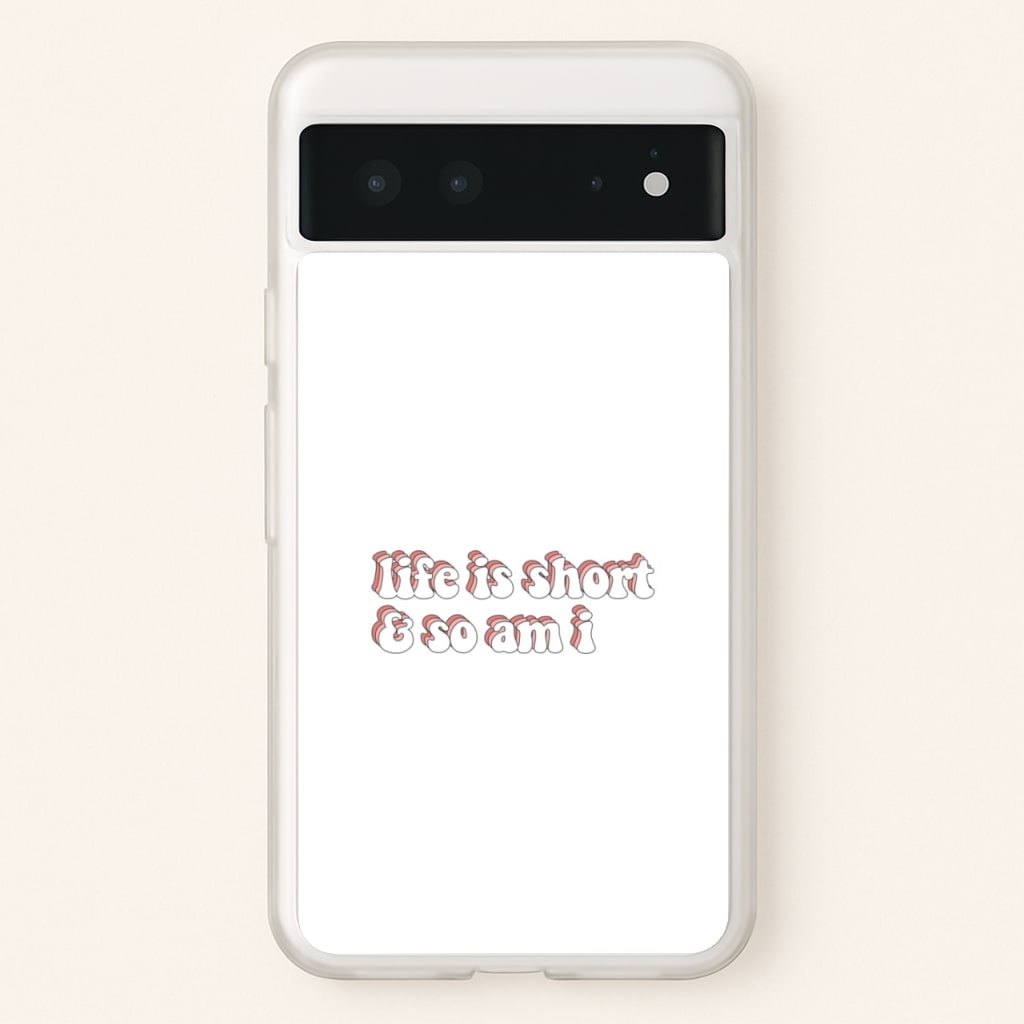 ife Is Short And So Am I - TikTok - TikTok Phone Case for Google Pixel 6