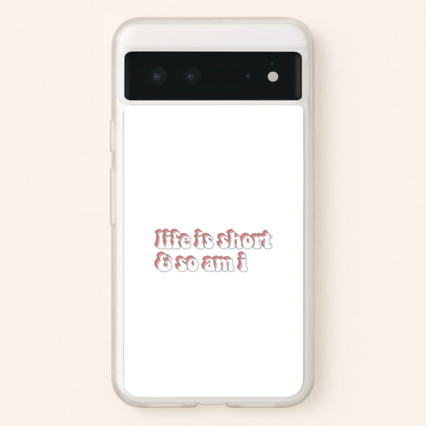ife Is Short And So Am I - TikTok - TikTok Phone Case for Google Pixel 6