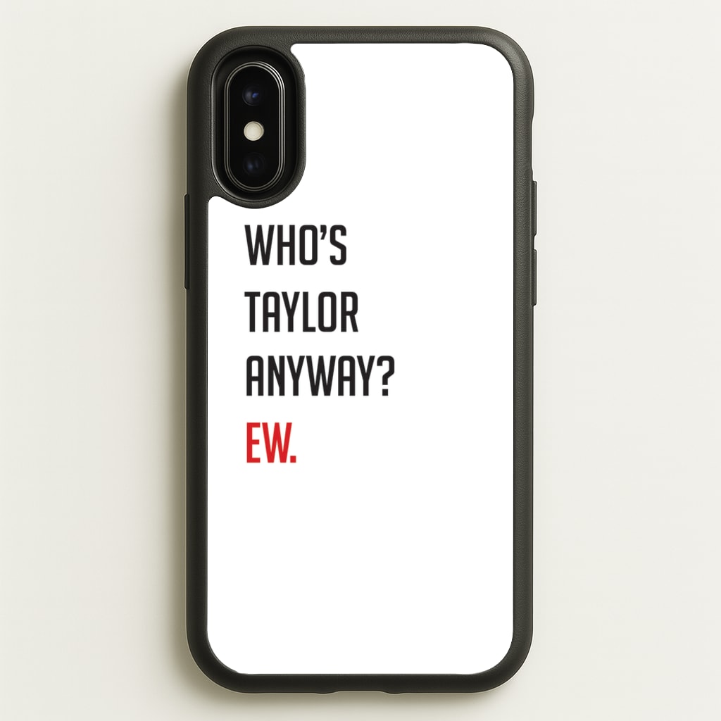Who's Taylor Anyways? - Taylor Phone Case for iPhone X / XS