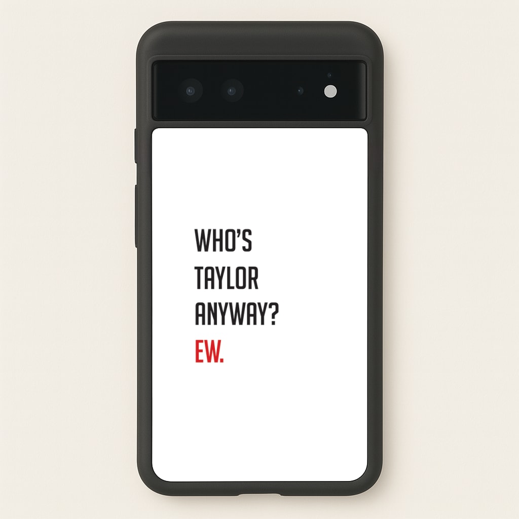 Who's Taylor Anyways? - Taylor Phone Case for Google Pixel 6