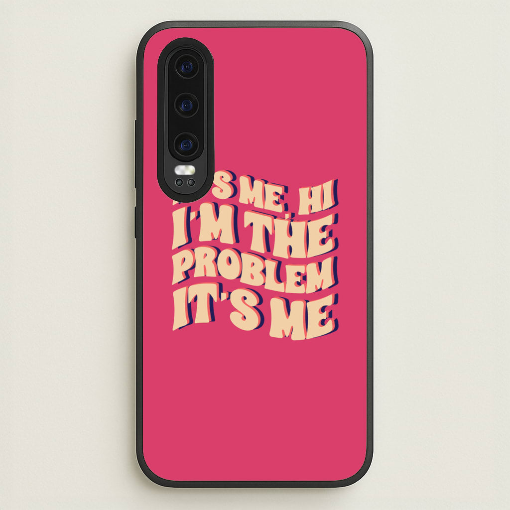 I'm The Problem It's Me - Taylor - Taylor Phone Case for Huawei P30