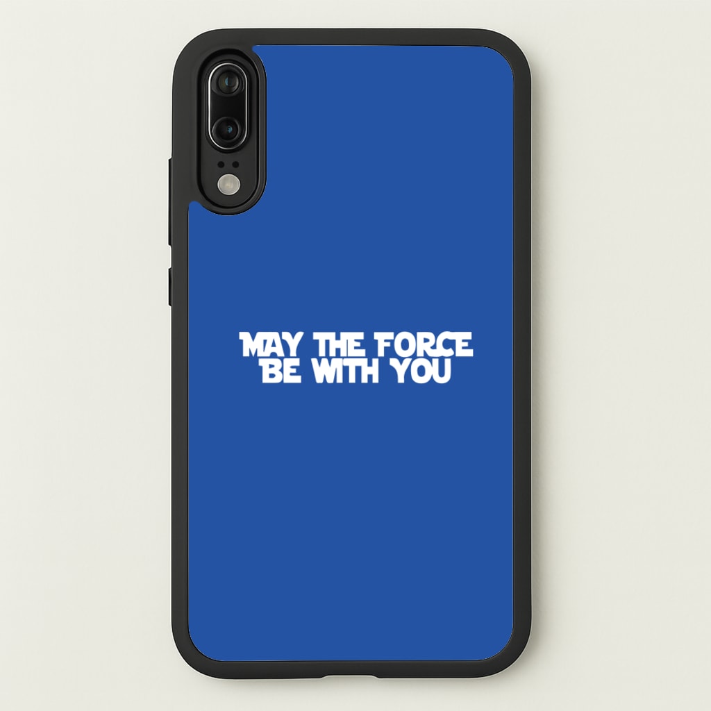 May The Force Be With You - Star Wars Phone Case for Huawei P20