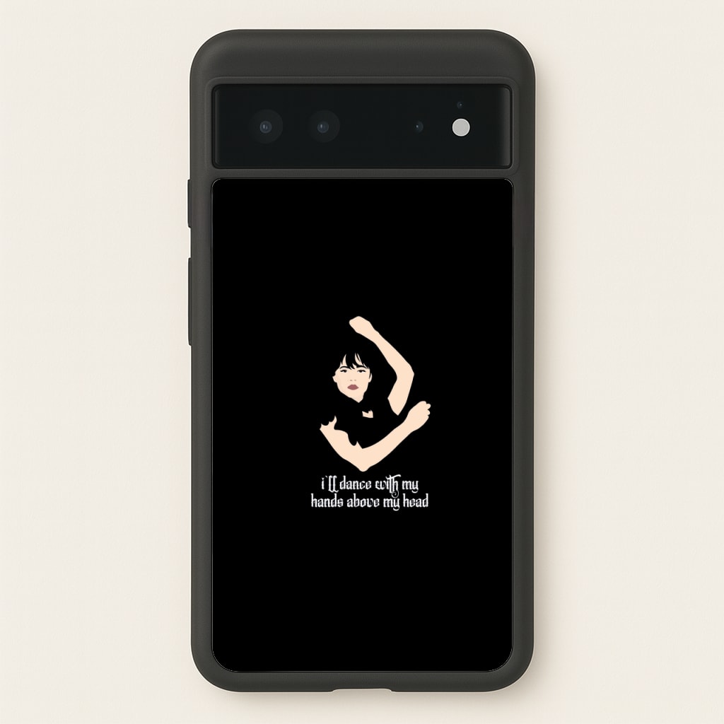I'll Dance With My Hands Above My Head Wednesday - Wednesday Phone Case for Google Pixel 6