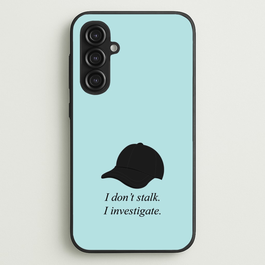 I Don't Stalk, I Investigate - You Phone Case for Galaxy S23FE