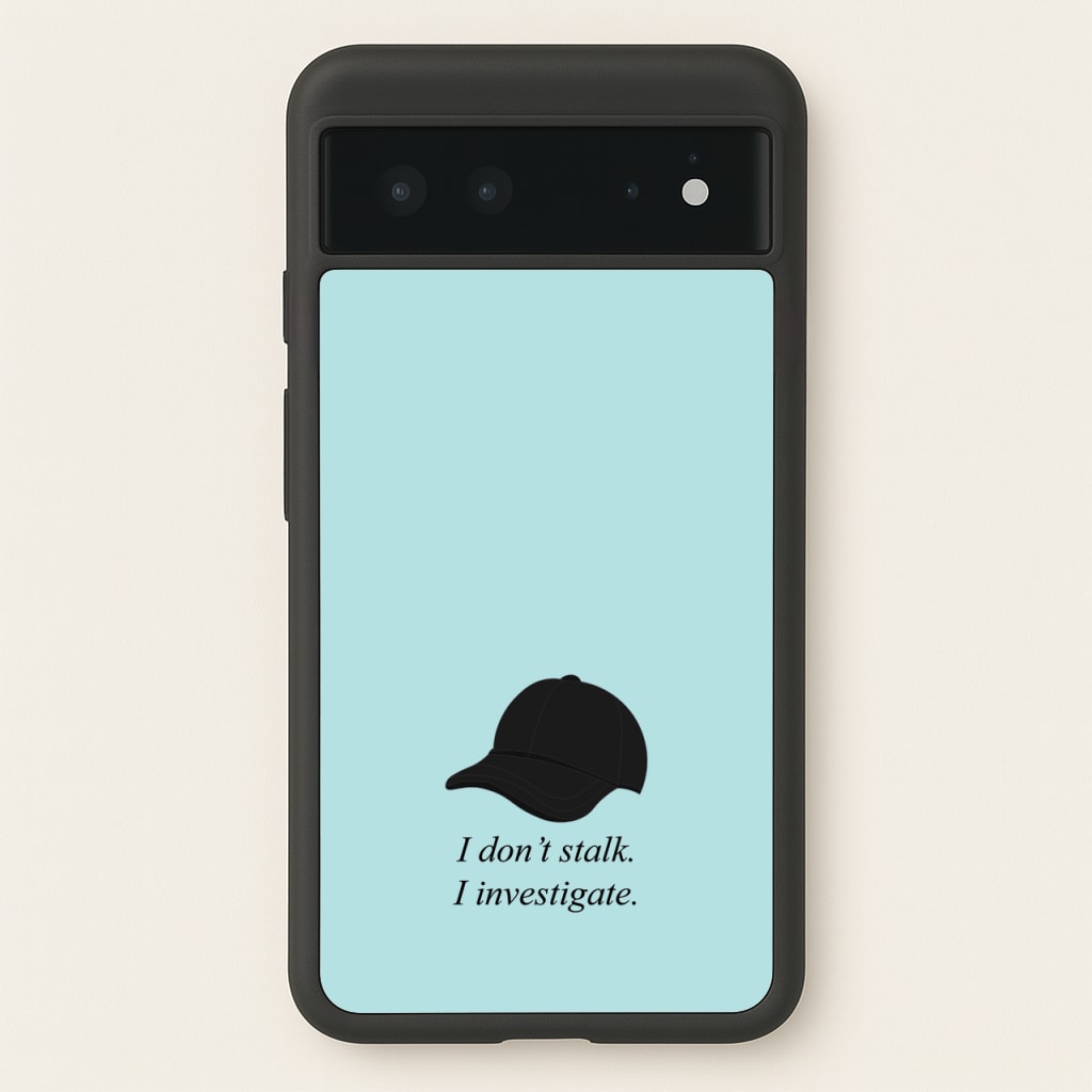 I Don't Stalk, I Investigate - You Phone Case for Google Pixel 6