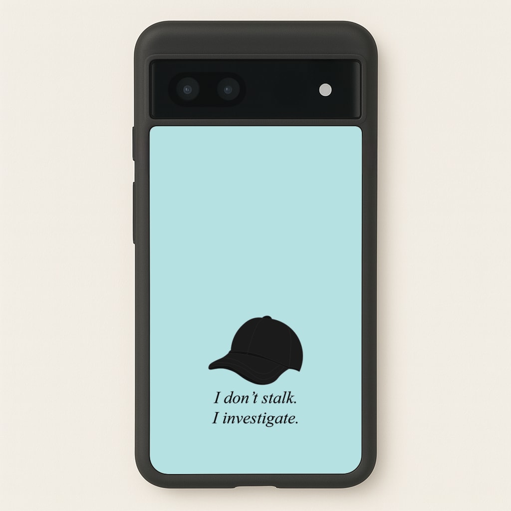 I Don't Stalk, I Investigate - You Phone Case for Google Pixel 7a