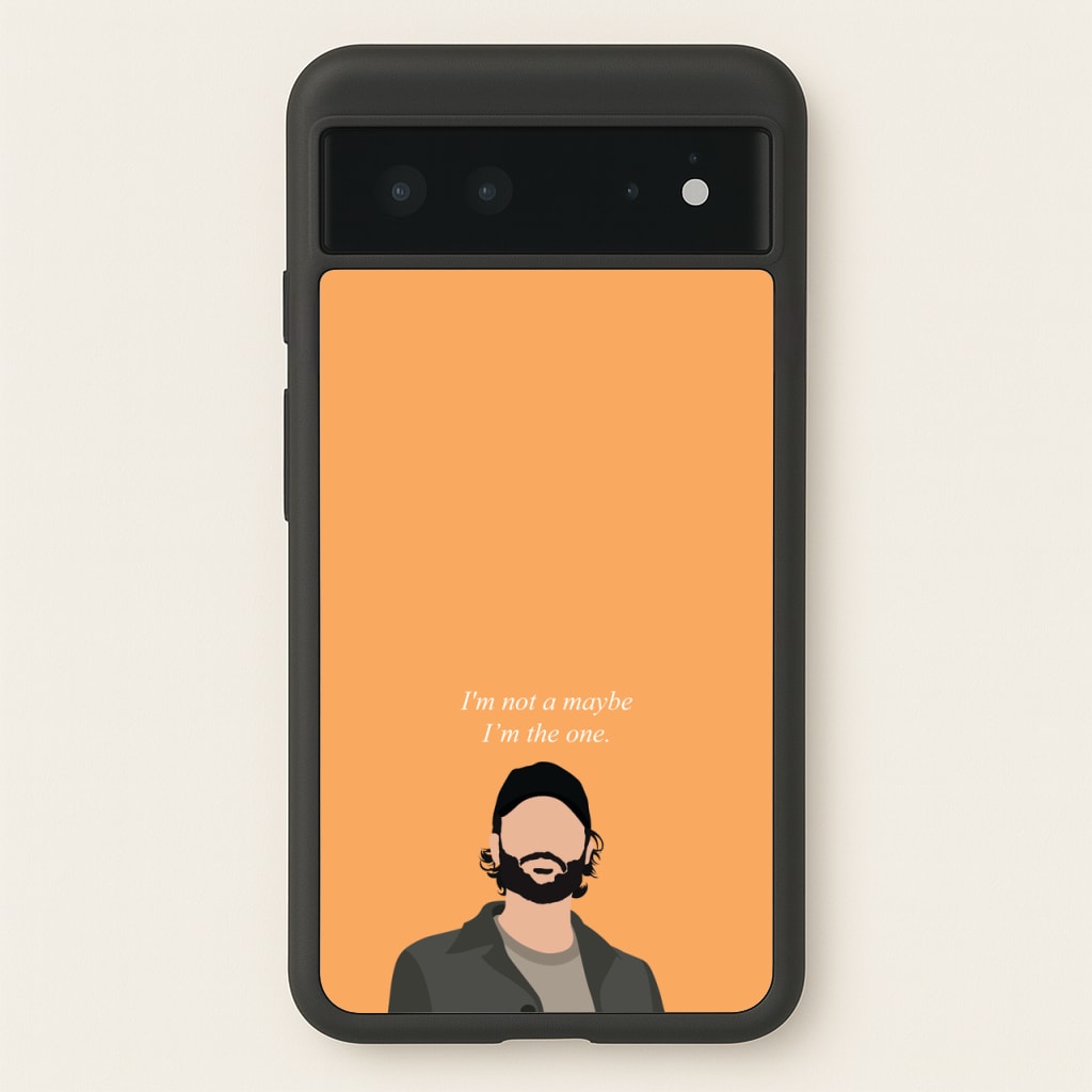 I'm Not A Maybe, I'm The One - You Phone Case for Google Pixel 6