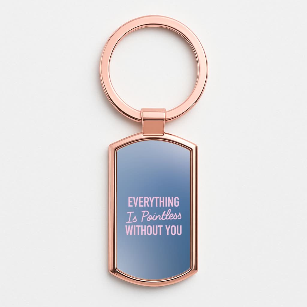 Everything Is Pointless Without You Rose Gold Keyring