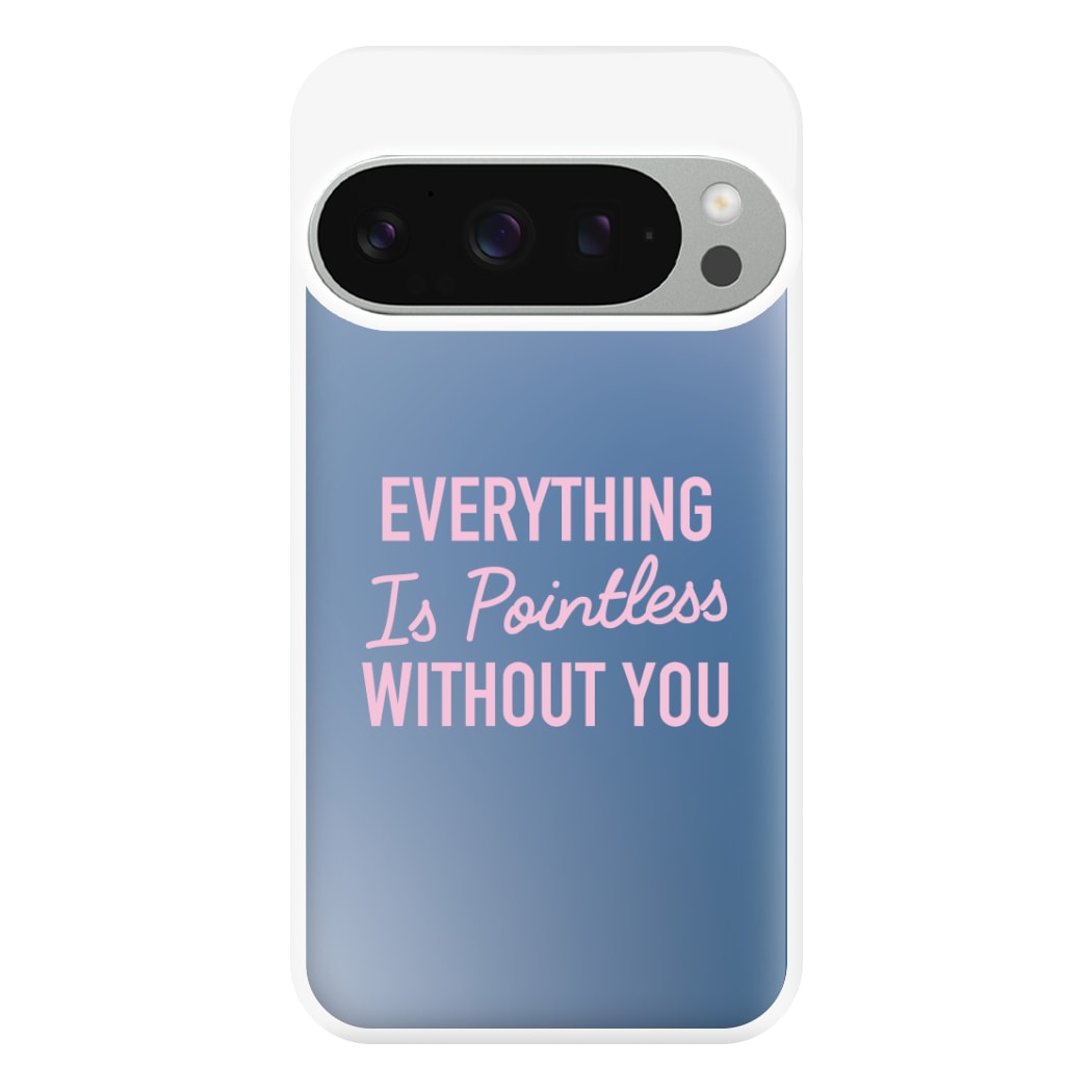 Everything Is Pointless Without You Google Pixel 9 Pro XL Case