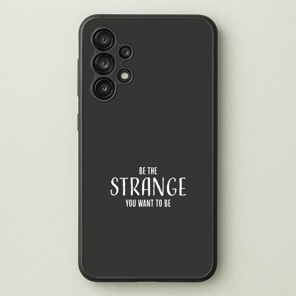 Be The Strange You Want To Be Galaxy A13 Case