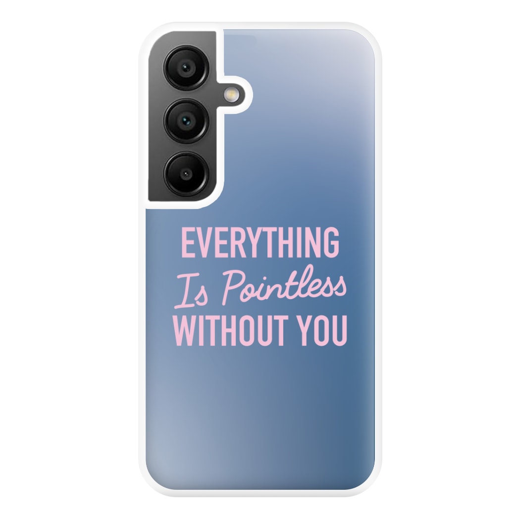 Everything Is Pointless Without You Galaxy A56 Case