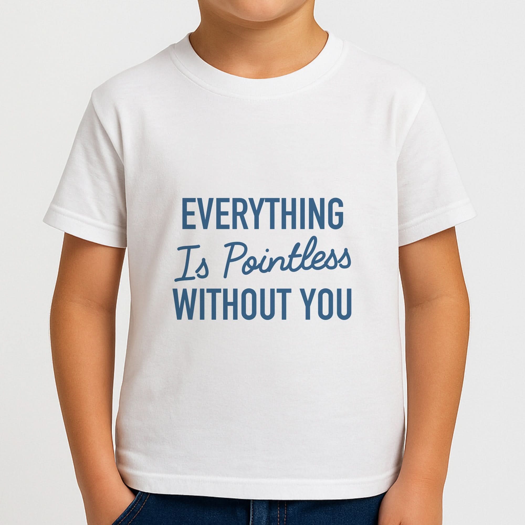Everything Is Pointless Without You Boys T-Shirt