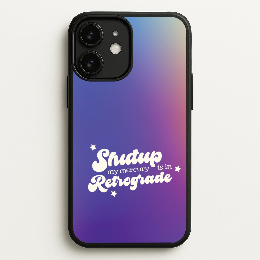 Shutup My Mercury Is In Retrograde iPhone 11 Case