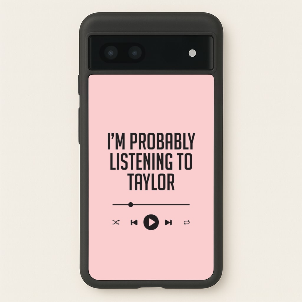 I'm Probably Listening To Taylor Google Pixel 7a Case