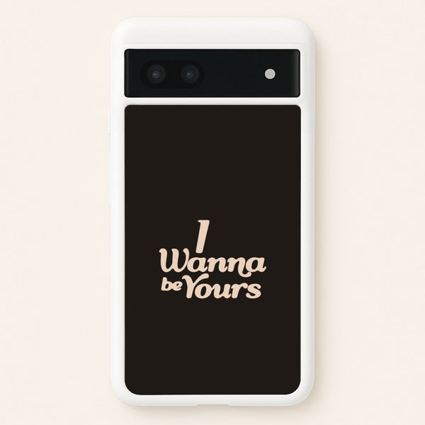 I Wanna Be Yours Google Pixel 7a Case