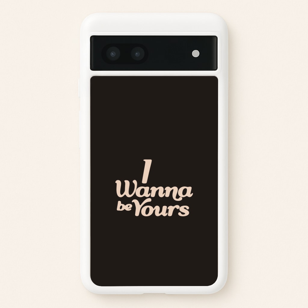 I Wanna Be Yours Google Pixel 6a Case