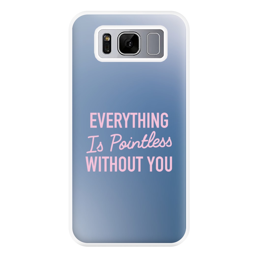 Everything Is Pointless Without You Galaxy S8 Case