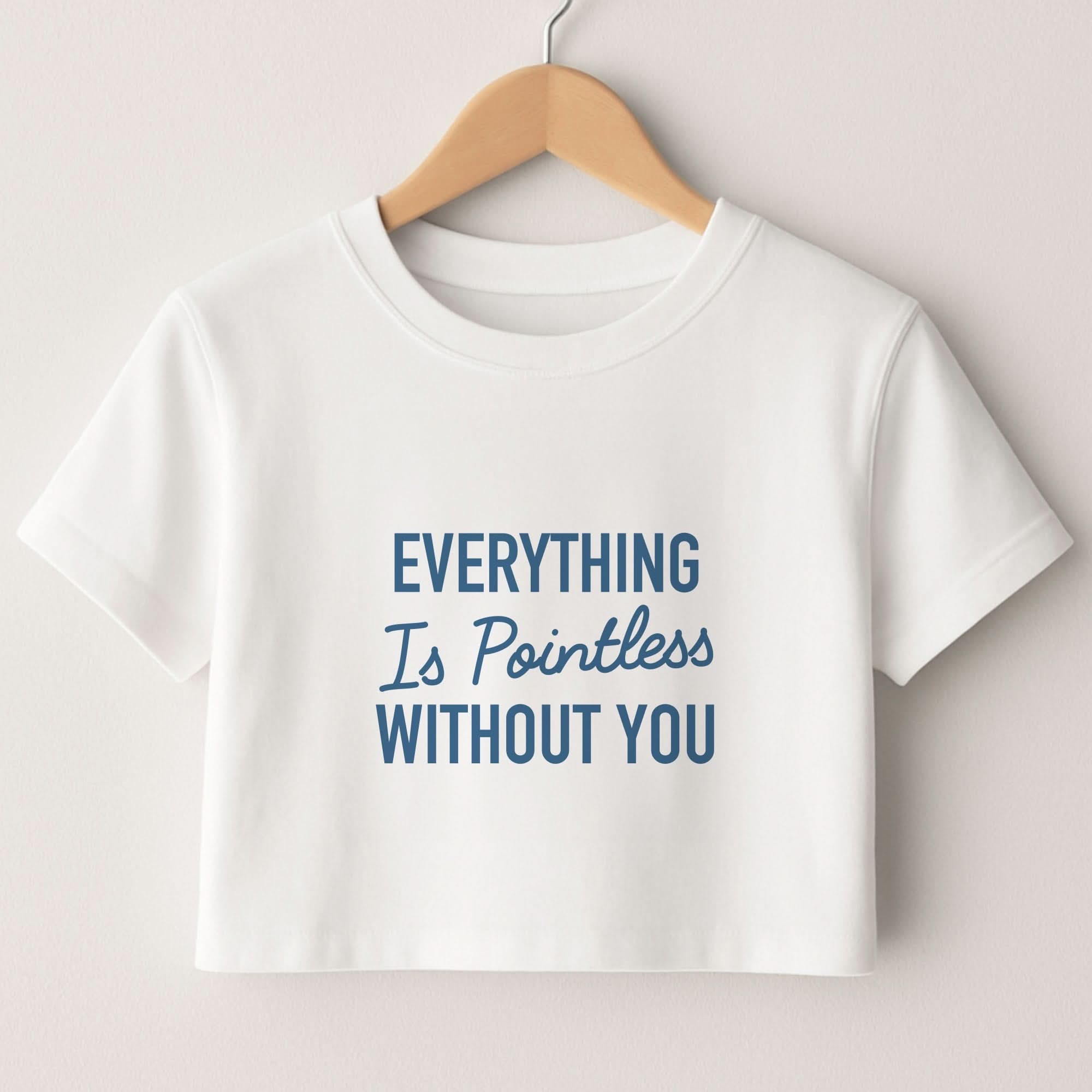 Everything Is Pointless Without You Crop Top