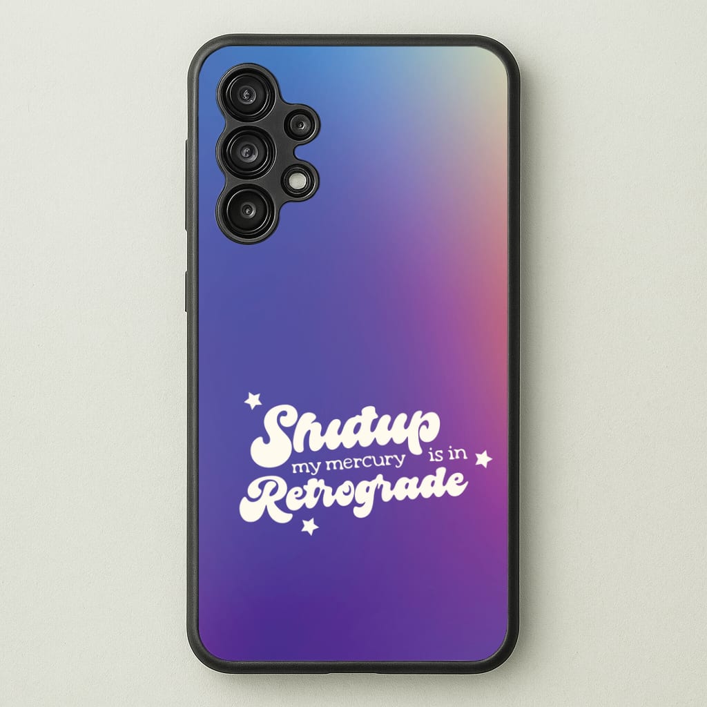 Shutup My Mercury Is In Retrograde Galaxy A13 Case