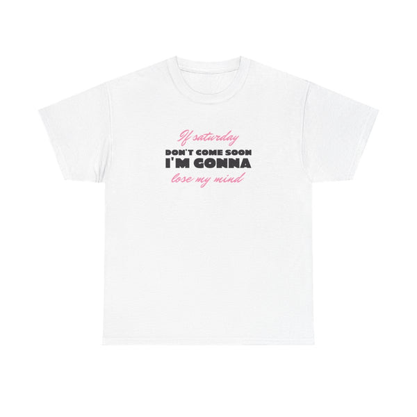 If Saturday Don't Come Soon T-Shirt White Front