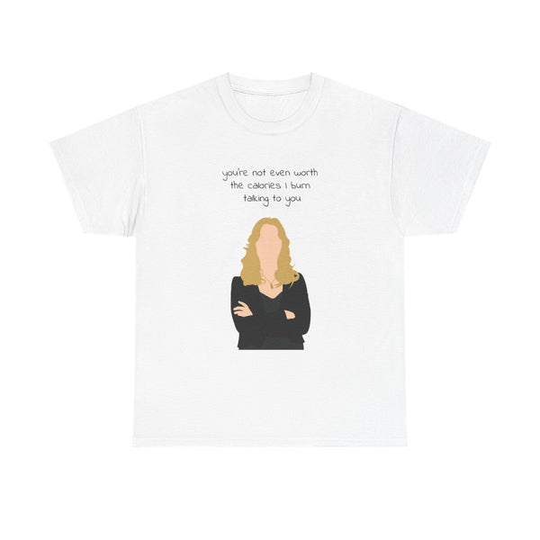 You're Not Even Worth The Calories I Burn Talking To You - VD T-Shirt White Front
