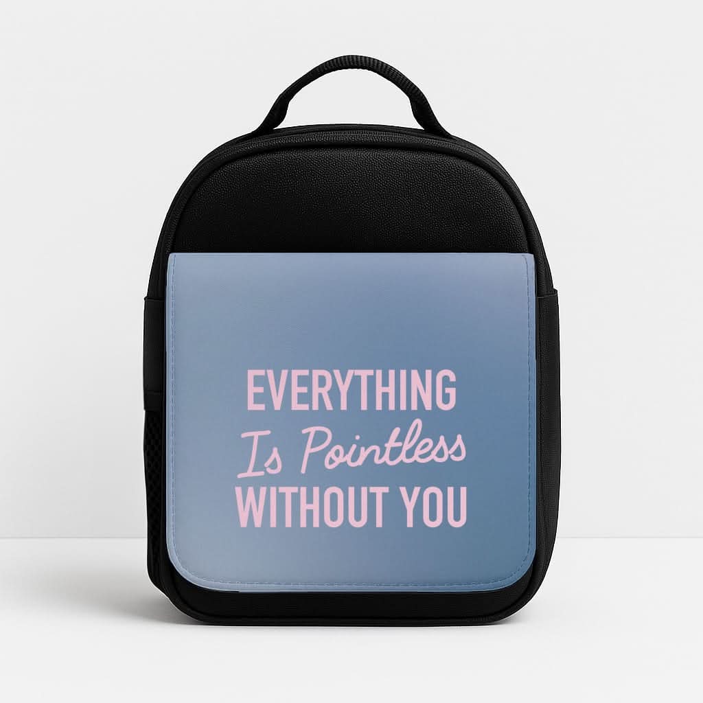 Everything Is Pointless Without You Insulated Lunch Bag