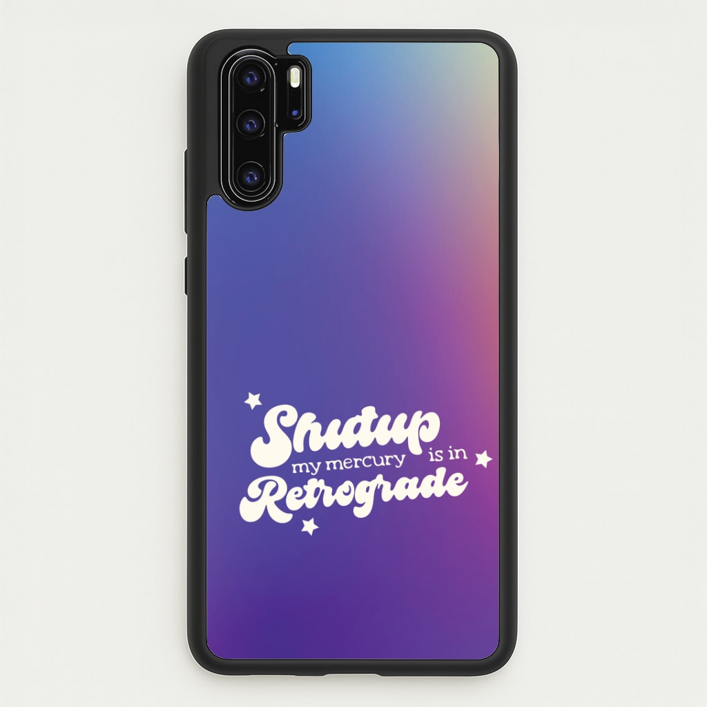 Shutup My Mercury Is In Retrograde Huawei P30 Pro Case
