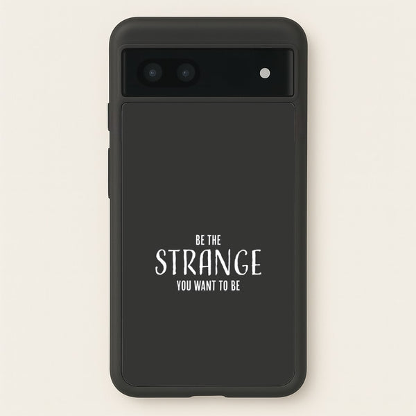 Be The Strange You Want To Be Google Pixel 7a Case