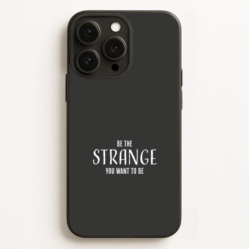 Be The Strange You Want To Be Phone Case for Apple iPhone, Samsung Galaxy, Huawei and Google Pixel